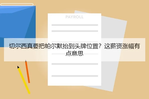 切尔西真要把帕尔默抬到头牌位置？这薪资涨幅有点意思