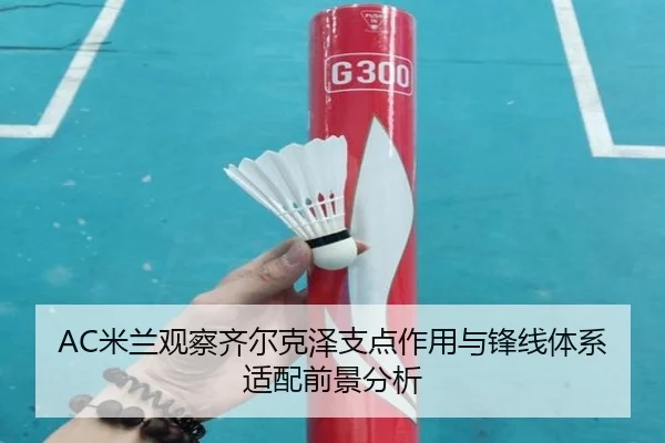 AC米兰观察齐尔克泽支点作用与锋线体系适配前景分析