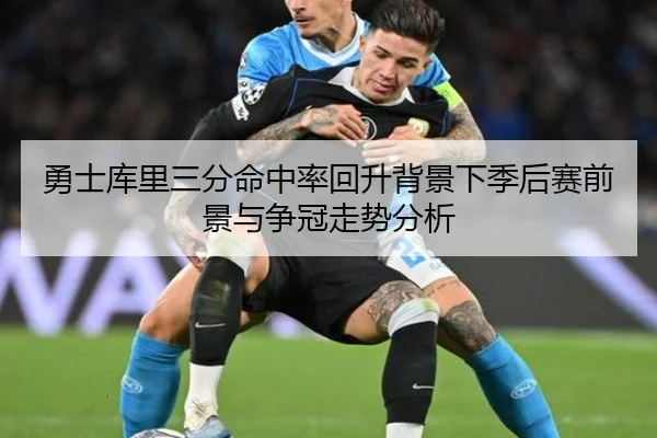 勇士库里三分命中率回升背景下季后赛前景与争冠走势分析