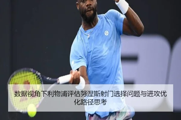 数据视角下利物浦评估努涅斯射门选择问题与进攻优化路径思考