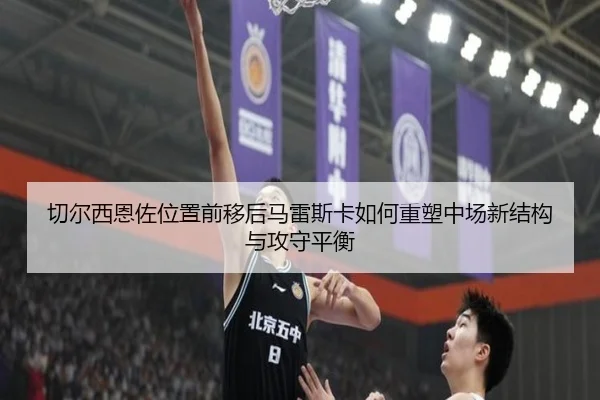 切尔西恩佐位置前移后马雷斯卡如何重塑中场新结构与攻守平衡