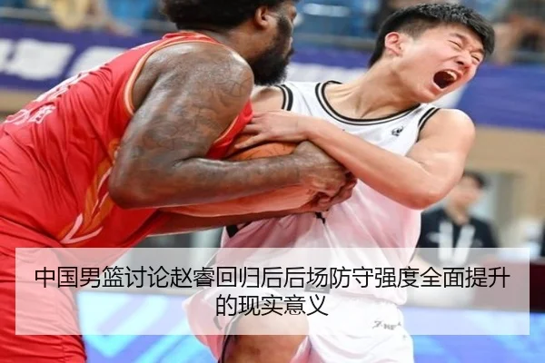 中国男篮讨论赵睿回归后后场防守强度全面提升的现实意义
